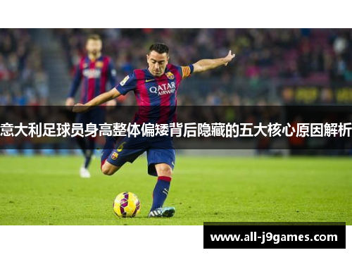 意大利足球员身高整体偏矮背后隐藏的五大核心原因解析