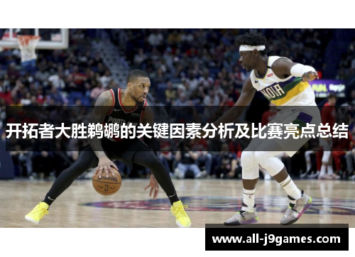 开拓者大胜鹈鹕的关键因素分析及比赛亮点总结 开拓者大胜鹈鹕的关键因素分析及比赛亮点总结