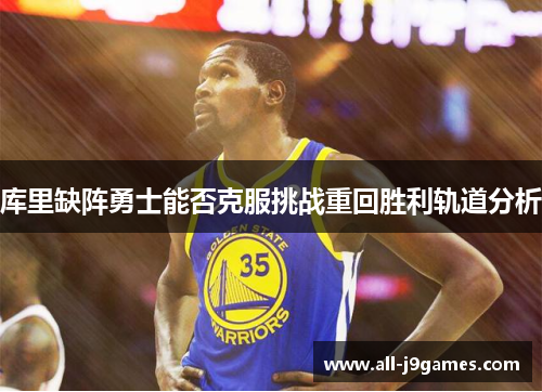 库里缺阵勇士能否克服挑战重回胜利轨道分析