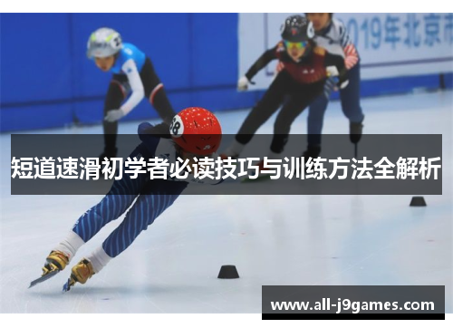 短道速滑初学者必读技巧与训练方法全解析 短道速滑初学者必读技巧与训练方法全解析
