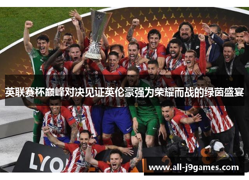 英联赛杯巅峰对决见证英伦豪强为荣耀而战的绿茵盛宴 英联赛杯巅峰对决见证英伦豪强为荣耀而战的绿茵盛宴