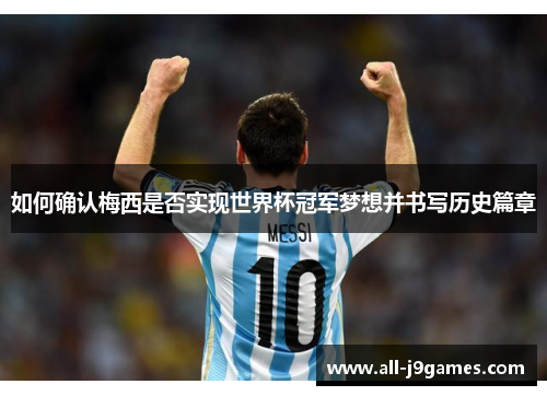 如何确认梅西是否实现世界杯冠军梦想并书写历史篇章