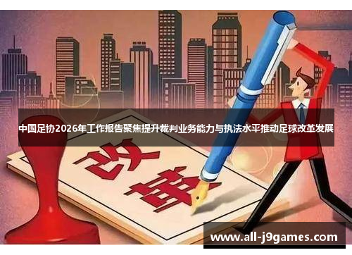 中国足协2026年工作报告聚焦提升裁判业务能力与执法水平推动足球改革发展