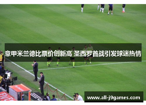 意甲米兰德比票价创新高 圣西罗首战引发球迷热情