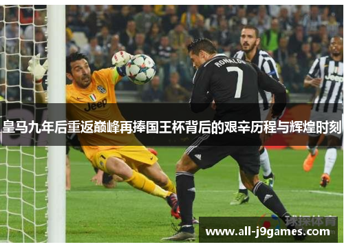 皇马九年后重返巅峰再捧国王杯背后的艰辛历程与辉煌时刻