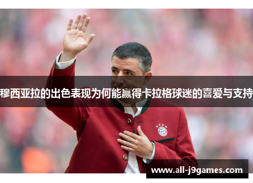 穆西亚拉的出色表现为何能赢得卡拉格球迷的喜爱与支持