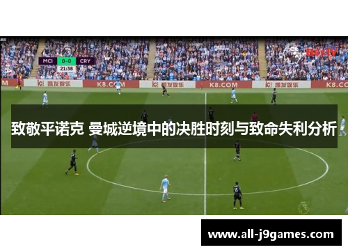 致敬平诺克 曼城逆境中的决胜时刻与致命失利分析 致敬平诺克 曼城逆境中的决胜时刻与致命失利分析