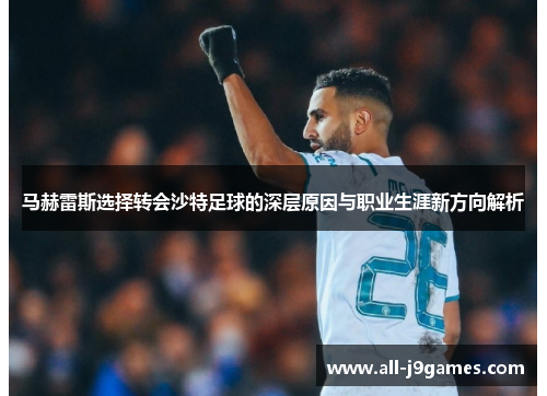 马赫雷斯选择转会沙特足球的深层原因与职业生涯新方向解析 马赫雷斯选择转会沙特足球的深层原因与职业生涯新方向解析